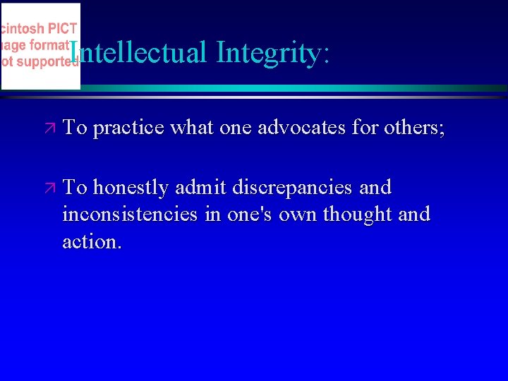 Intellectual Integrity: ä To practice what one advocates for others; ä To honestly admit Intellectual Integrity: ä To practice what one advocates for others; ä To honestly admit