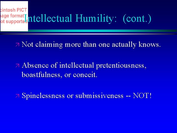 Intellectual Humility: (cont. ) ä Not claiming more than one actually knows. ä Absence Intellectual Humility: (cont. ) ä Not claiming more than one actually knows. ä Absence