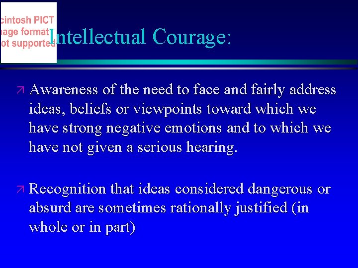 Intellectual Courage: ä Awareness of the need to face and fairly address ideas, beliefs Intellectual Courage: ä Awareness of the need to face and fairly address ideas, beliefs