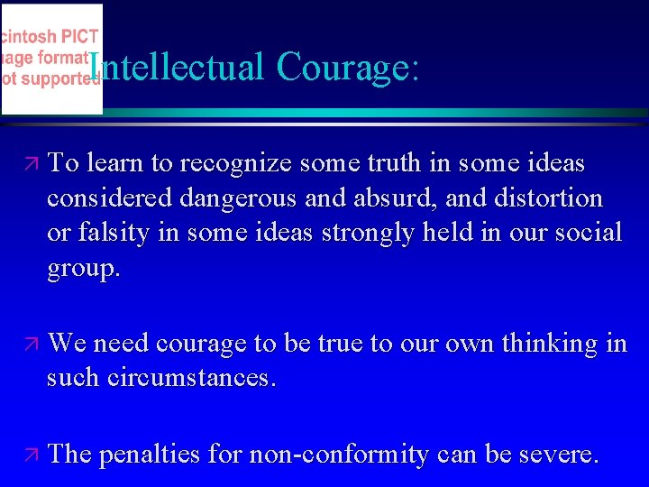 Intellectual Courage: ä To learn to recognize some truth in some ideas considered dangerous Intellectual Courage: ä To learn to recognize some truth in some ideas considered dangerous