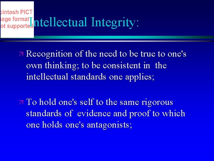 Intellectual Integrity: ä Recognition of the need to be true to one's own thinking; Intellectual Integrity: ä Recognition of the need to be true to one's own thinking;