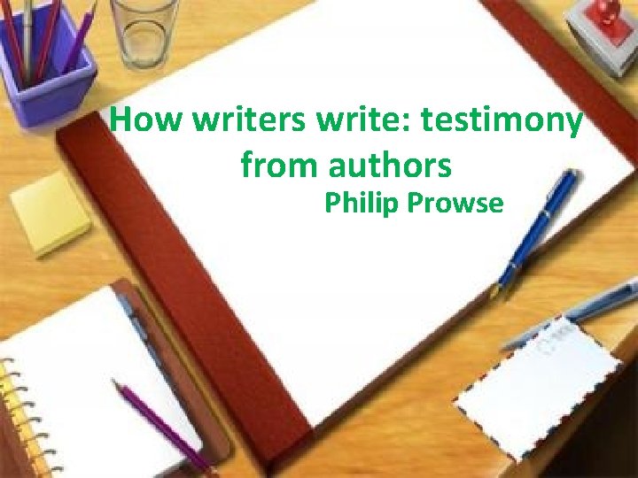 How writers write: testimony from authors Philip Prowse 