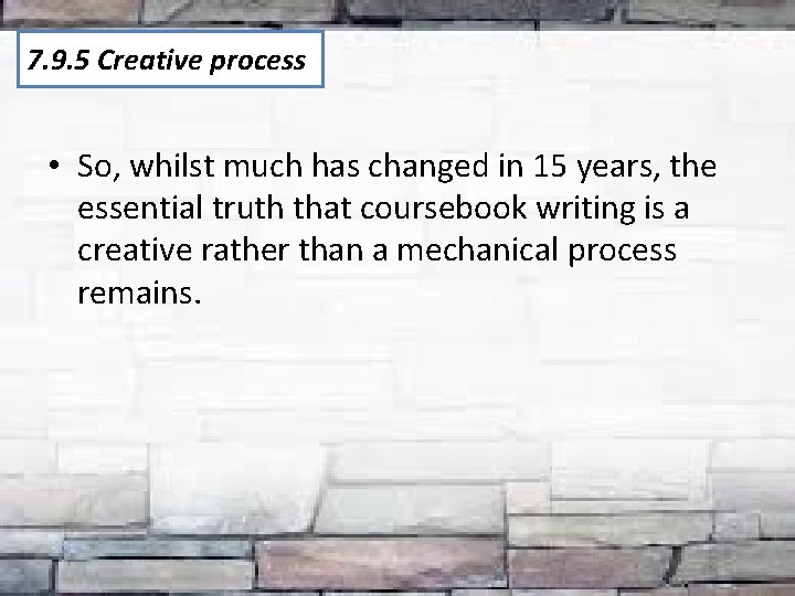 7. 9. 5 Creative process • So, whilst much has changed in 15 years,