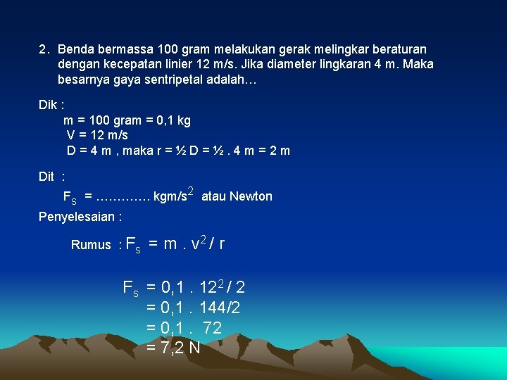 2. Benda bermassa 100 gram melakukan gerak melingkar beraturan dengan kecepatan linier 12 m/s.