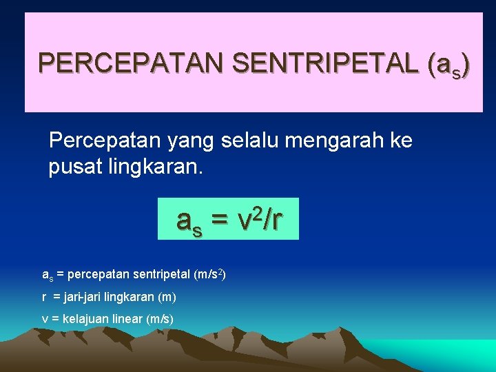 PERCEPATAN SENTRIPETAL (as) Percepatan yang selalu mengarah ke pusat lingkaran. as = v 2/r