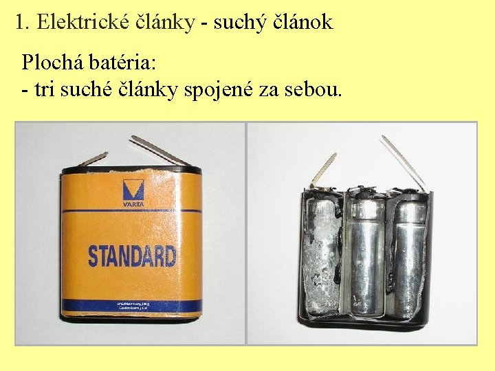 1. Elektrické články - suchý článok Plochá batéria: - tri suché články spojené za