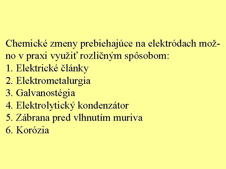 Chemické zmeny prebiehajúce na elektródach možno v praxi využiť rozličným spôsobom: 1. Elektrické články