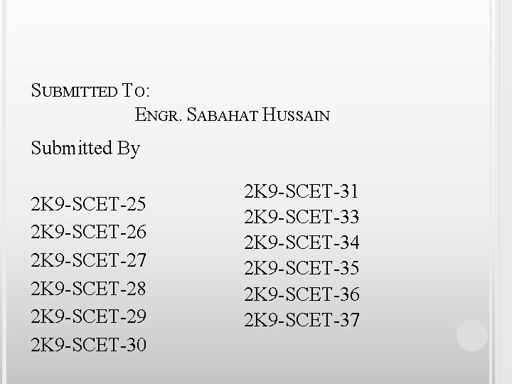 SUBMITTED TO: ENGR. SABAHAT HUSSAIN Submitted By 2 K 9 -SCET-25 2 K 9