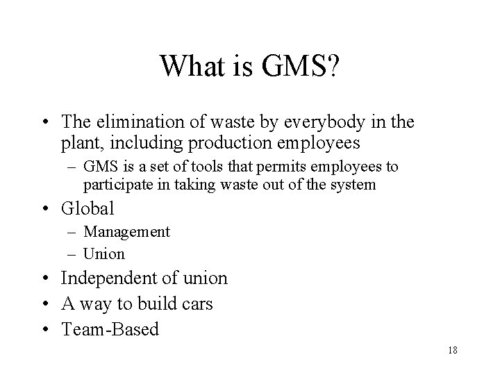What is GMS? • The elimination of waste by everybody in the plant, including