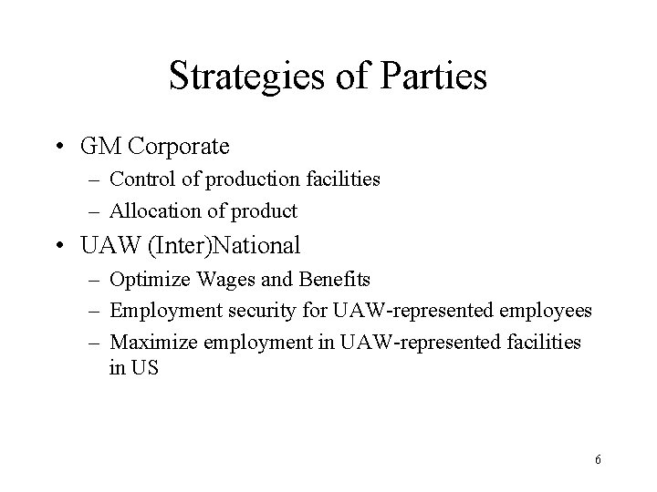 Strategies of Parties • GM Corporate – Control of production facilities – Allocation of