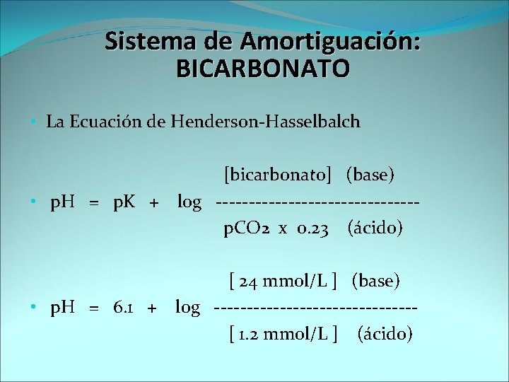 Sistema de Amortiguación: BICARBONATO • La Ecuación de Henderson-Hasselbalch • p. H = p.