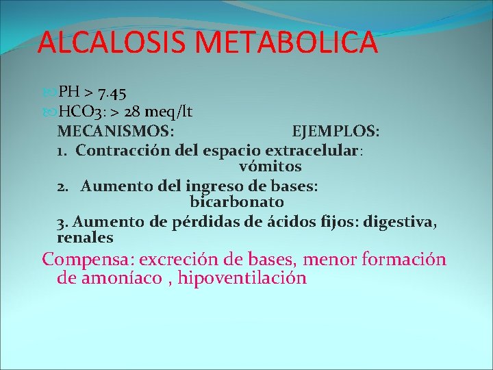 ALCALOSIS METABOLICA PH > 7. 45 HCO 3: > 28 meq/lt MECANISMOS: EJEMPLOS: 1.