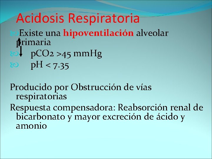 Acidosis Respiratoria Existe una hipoventilación alveolar primaria p. CO 2 >45 mm. Hg p.