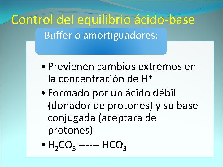 Control del equilibrio ácido-base Buffer o amortiguadores: • Previenen cambios extremos en la concentración