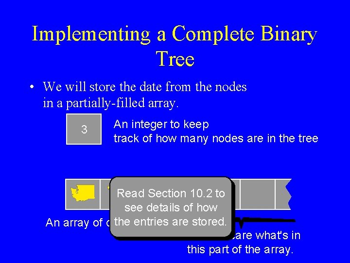 Implementing a Complete Binary Tree • We will store the date from the nodes