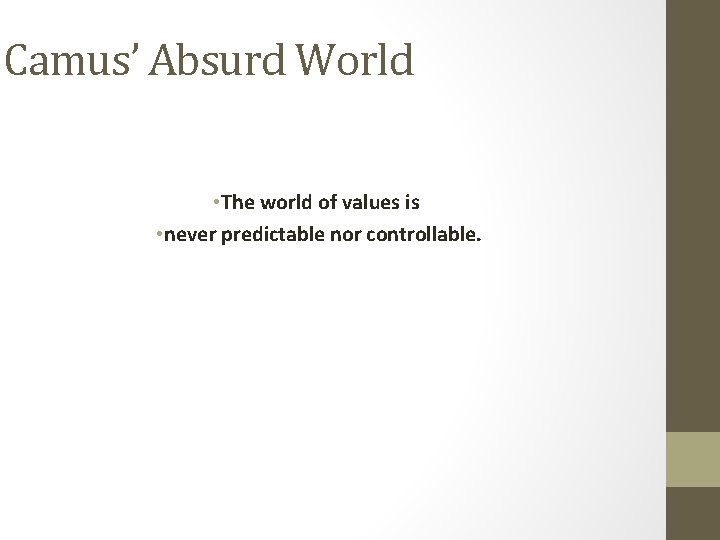 Camus’ Absurd World • The world of values is • never predictable nor controllable.