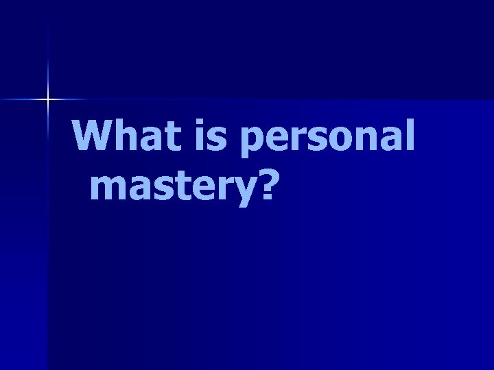 What is personal mastery? 