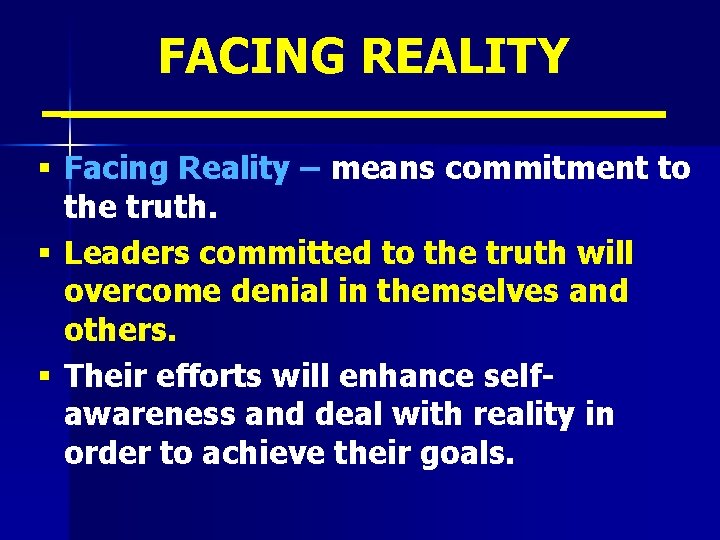 FACING REALITY § Facing Reality – means commitment to the truth. § Leaders committed