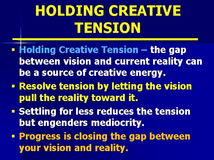 HOLDING CREATIVE TENSION § Holding Creative Tension – the gap between vision and current