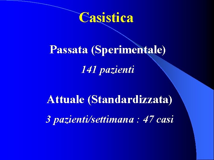Casistica Passata (Sperimentale) 141 pazienti Attuale (Standardizzata) 3 pazienti/settimana : 47 casi 