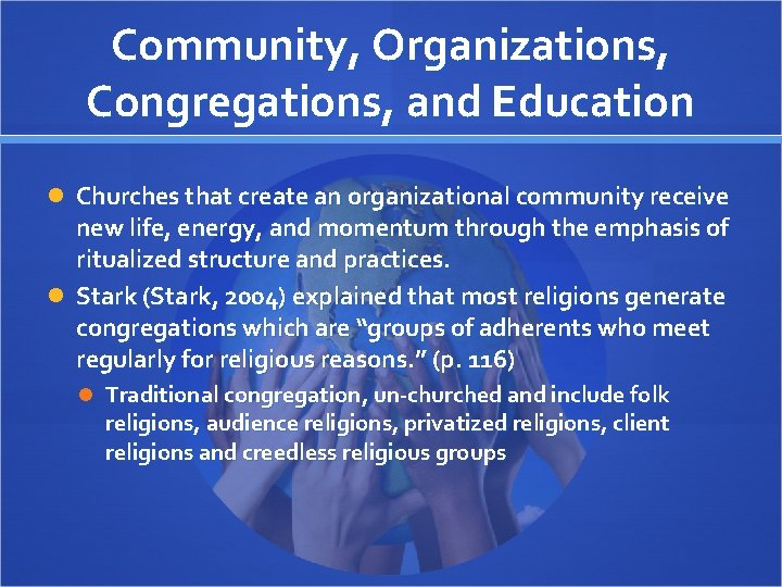 Community, Organizations, Congregations, and Education Churches that create an organizational community receive new life,