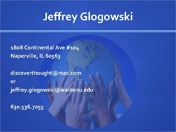 Jeffrey Glogowski 1808 Continental Ave #104 Naperville, IL 60563 discoverthought@mac. com or jeffrey. glogowski@waldenu.