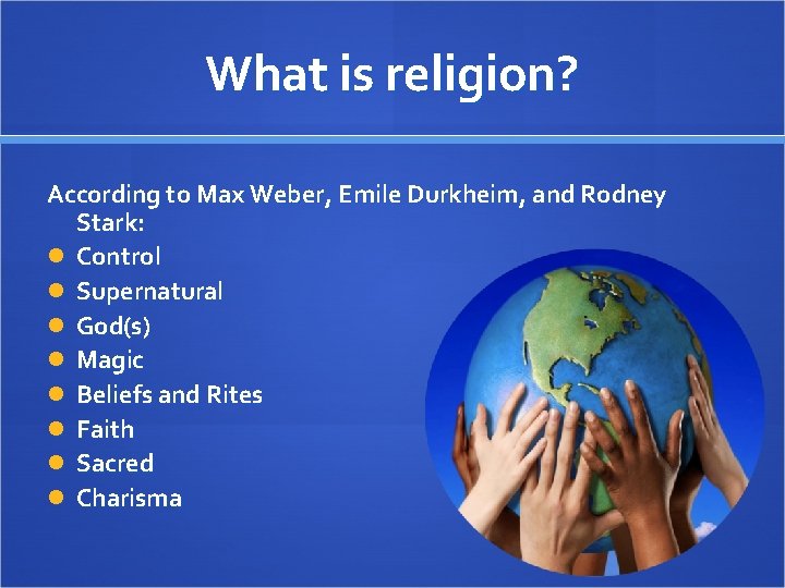 What is religion? According to Max Weber, Emile Durkheim, and Rodney Stark: Control Supernatural