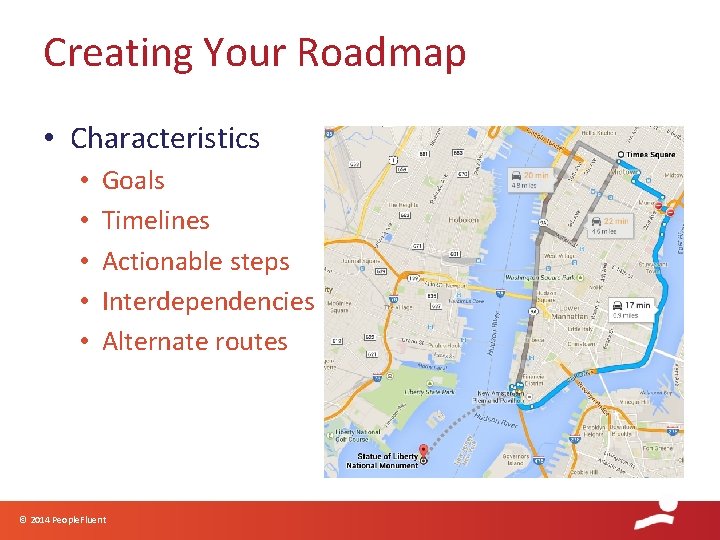 Creating Your Roadmap • Characteristics • • • Goals Timelines Actionable steps Interdependencies Alternate