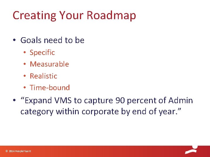Creating Your Roadmap • Goals need to be • • Specific Measurable Realistic Time-bound