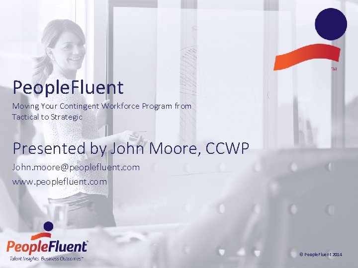 People. Fluent Moving Your Contingent Workforce Program from Tactical to Strategic Presented by John