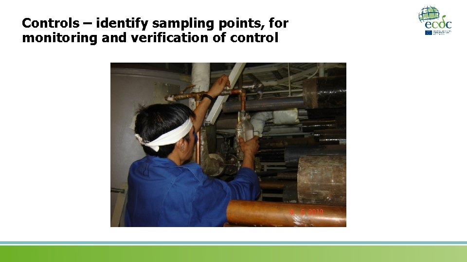 Controls – identify sampling points, for monitoring and verification of control 