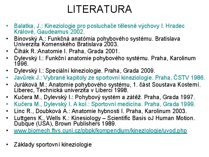 LITERATURA • Balatka, J. : Kineziologie pro posluchače tělesné výchovy I. Hradec Králové, Gaudeamus
