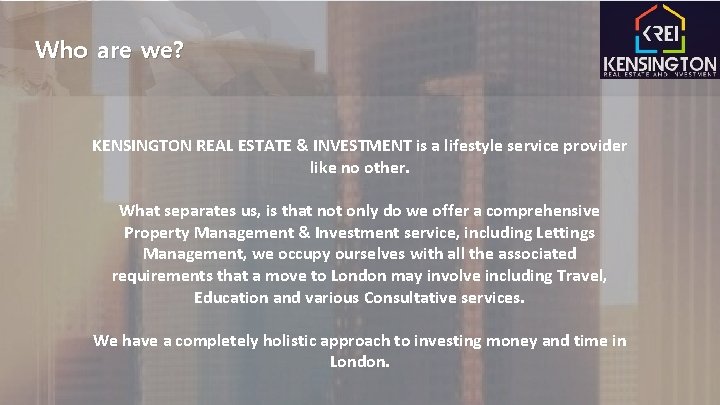 Who are we? KENSINGTON REAL ESTATE & INVESTMENT is a lifestyle service provider like