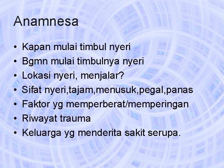 Anamnesa • • Kapan mulai timbul nyeri Bgmn mulai timbulnya nyeri Lokasi nyeri, menjalar?