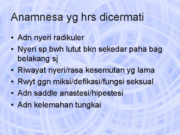 Anamnesa yg hrs dicermati • Adn nyeri radikuler • Nyeri sp bwh lutut bkn