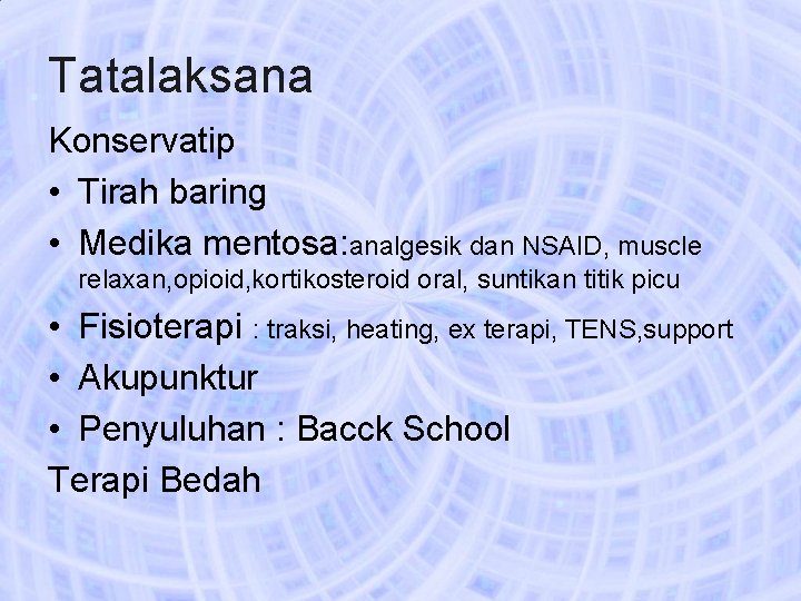 Tatalaksana Konservatip • Tirah baring • Medika mentosa: analgesik dan NSAID, muscle relaxan, opioid,