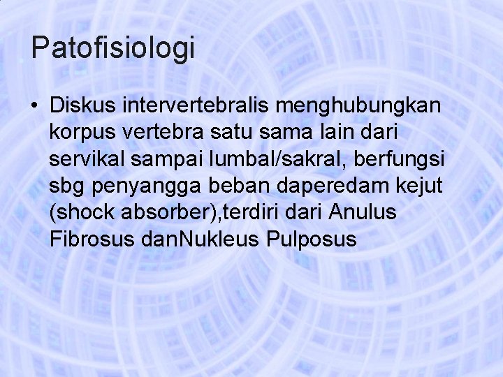 Patofisiologi • Diskus intervertebralis menghubungkan korpus vertebra satu sama lain dari servikal sampai lumbal/sakral,