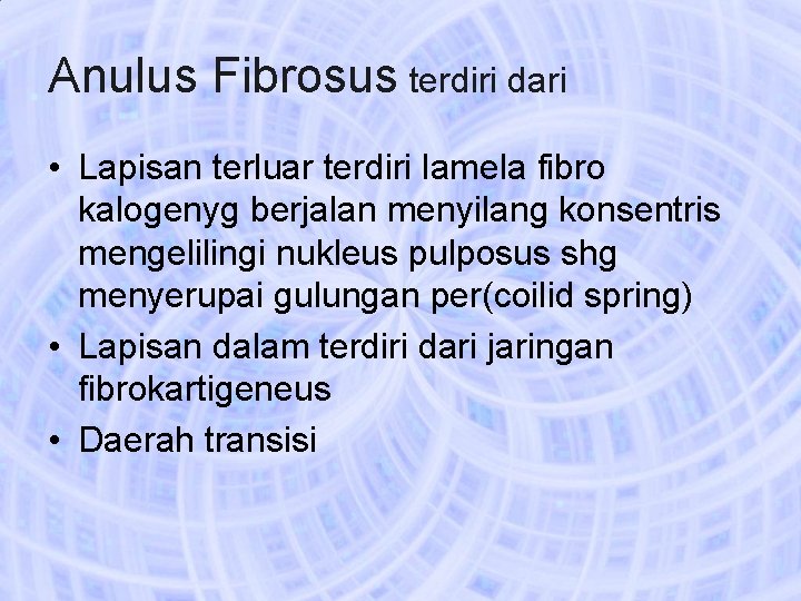 Anulus Fibrosus terdiri dari • Lapisan terluar terdiri lamela fibro kalogenyg berjalan menyilang konsentris