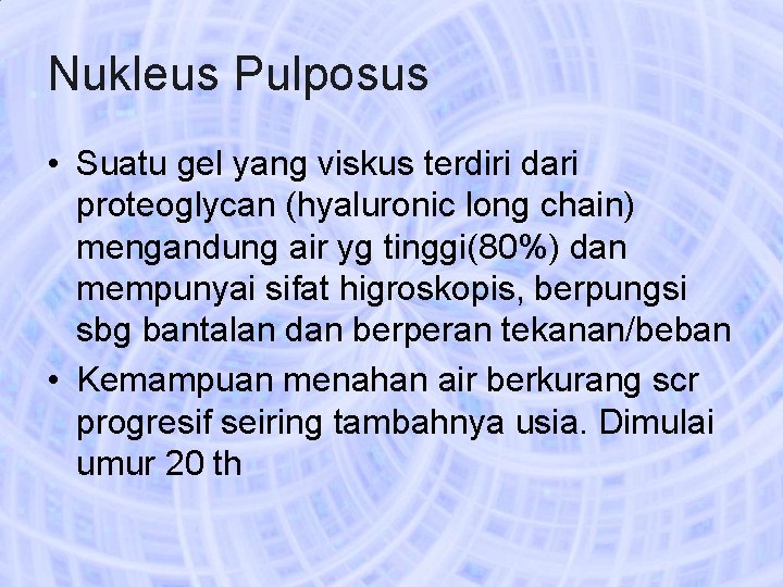 Nukleus Pulposus • Suatu gel yang viskus terdiri dari proteoglycan (hyaluronic long chain) mengandung