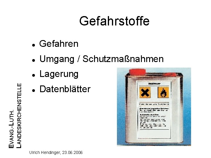 EVANG. -LUTH. LANDESKIRCHENSTELLE Gefahrstoffe Gefahren Umgang / Schutzmaßnahmen Lagerung Datenblätter Ulrich Hendinger, 23. 06.