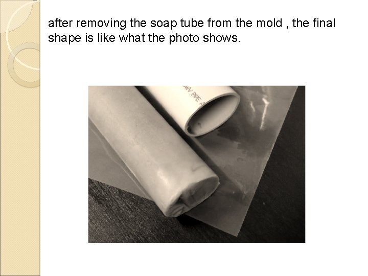 after removing the soap tube from the mold , the final shape is like