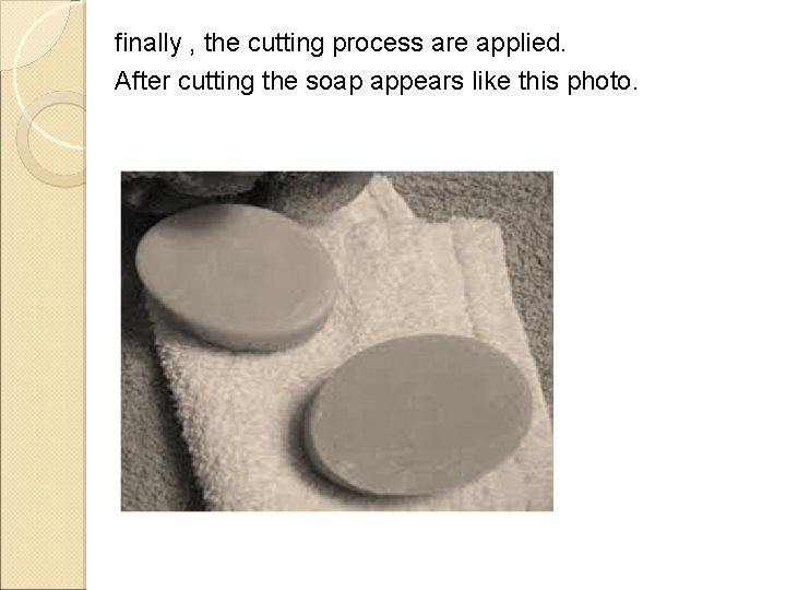 finally , the cutting process are applied. After cutting the soap appears like this
