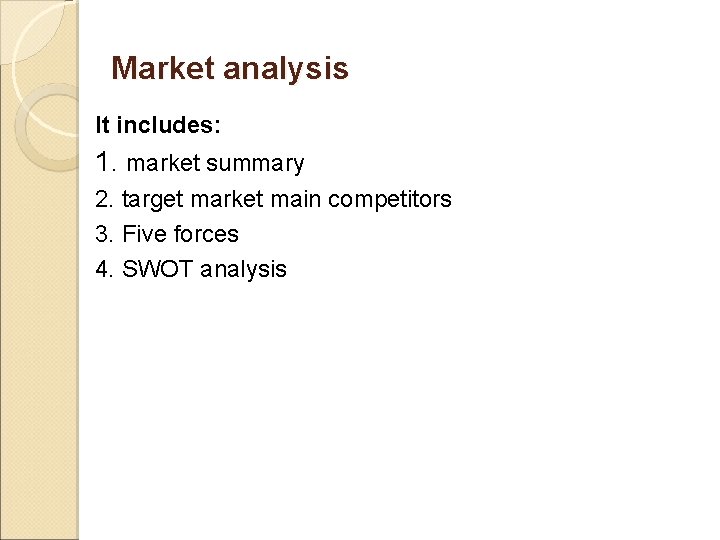 Market analysis It includes: 1. market summary 2. target market main competitors 3. Five