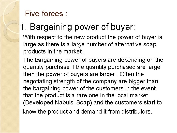 Five forces : 1. Bargaining power of buyer: With respect to the new product