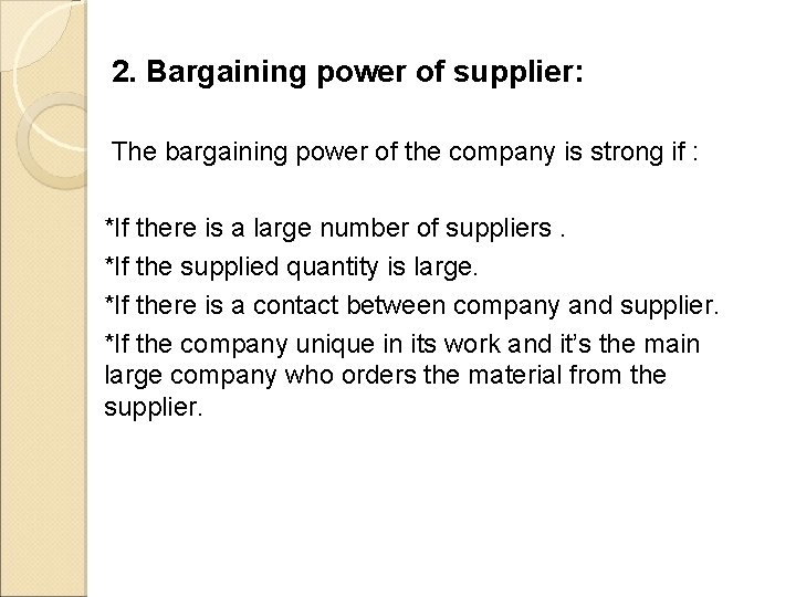 2. Bargaining power of supplier: The bargaining power of the company is strong if