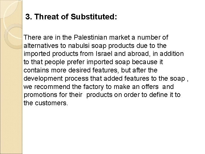 3. Threat of Substituted: There are in the Palestinian market a number of alternatives