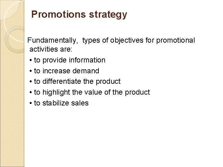 Promotions strategy Fundamentally, types of objectives for promotional activities are: • to provide information