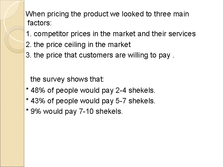 When pricing the product we looked to three main factors: 1. competitor prices in