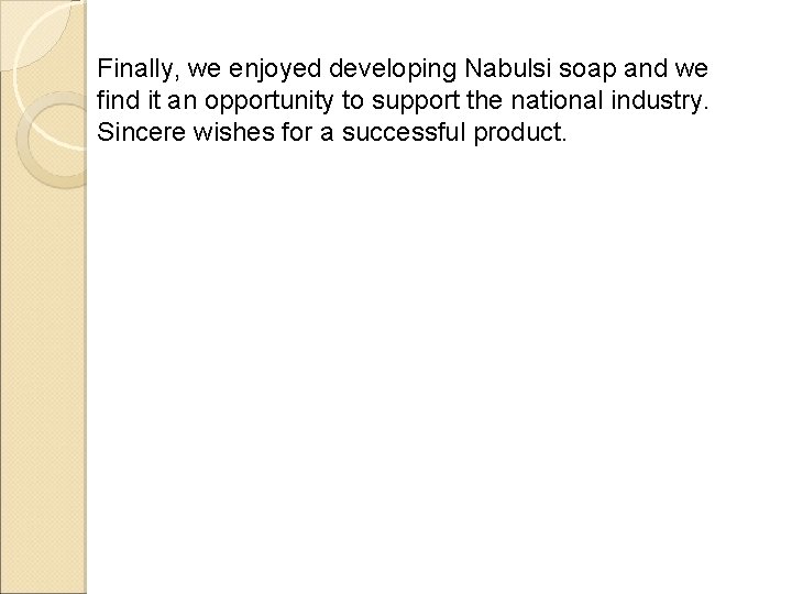 Finally, we enjoyed developing Nabulsi soap and we find it an opportunity to support