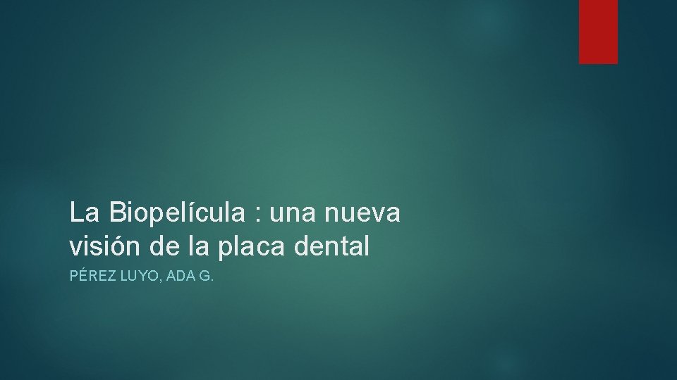 La Biopelícula : una nueva visión de la placa dental PÉREZ LUYO, ADA G.